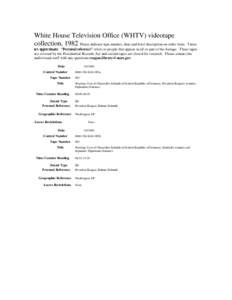 White House Television Office (WHTV) videotape collection, 1982 Please indicate tape number, date and brief description on order form. Times are approximate. “Personal reference” refers to people that appear in all o