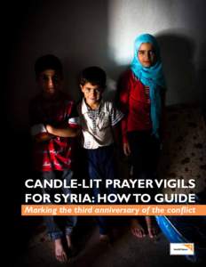 CANDLE-LIT PRAYER VIGILS FOR SYRIA: HOW TO GUIDE Marking the third anniversary of the conflict  BACKGROUND