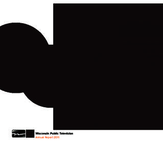 Wisconsin Public Television Annual Report 2011 Wisconsin Public Television is an essential resource that: • opens children’s minds to new worlds of discovery • inspires learning to broaden personal horizons