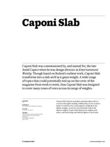 Caponi Slab  Caponi Slab was commissioned by, and named for, the late Amid Capeci when he was design director at Entertainment Weekly. Though based on Bodoni’s earliest work, Caponi Slab transforms into a slab serif as