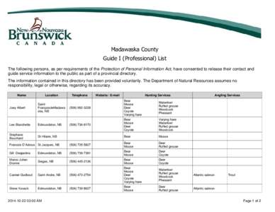 Madawaska County Guide I (Professional) List The following persons, as per requirements of the Protection of Personal Information Act, have consented to release their contact and guide service information to the public a