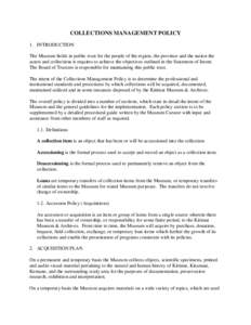 COLLECTIONS MANAGEMENT POLICY 1. INTRODUCTION The Museum holds in public trust for the people of the region, the province and the nation the assets and collections it requires to achieve the objectives outlined in the St