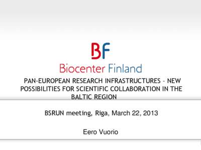 PAN-EUROPEAN RESEARCH INFRASTRUCTURES – NEW POSSIBILITIES FOR SCIENTIFIC COLLABORATION IN THE BALTIC REGION BSRUN meeting, Riga, March 22, 2013  Eero Vuorio