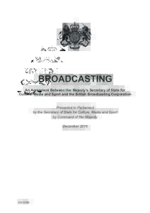 BROADCASTING An Agreement Between Her Majesty’s Secretary of State for Culture, Media and Sport and the British Broadcasting Corporation Presented to Parliament by the Secretary of State for Culture, Media and Sport by