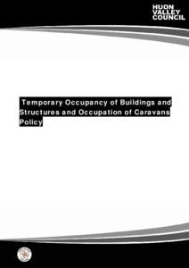 Temporary Occupancy of Buildings and Structures and Occupation of Caravans Policy Huon Valley Council | Temporary Occupancy of Buildings & Structures & Occupation of Caravans Policy | 17 October 2012