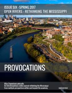 ISSUE SIX : SPRING 2017 OPEN RIVERS : RETHINKING THE MISSISSIPPI PROVOCATIONS http://openrivers.umn.edu An interdisciplinary online journal rethinking the Mississippi