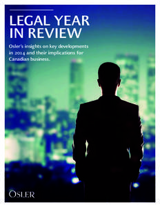 LEGAL YEAR IN REVIEW Osler’s insights on key developments in 2014 and their implications for Canadian business.