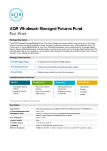 AQR Wholesale Managed Futures Fund Fact Sheet Strategy Description The AQR Wholesale Managed Futures Fund (“the Fund”) seeks to generate positive long term returns, with a low long term average correlation to equity 