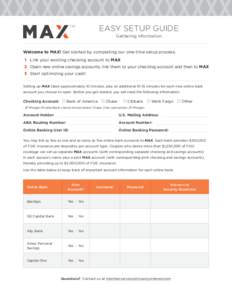 EASY SETUP GUIDE - Gathering Information - Welcome to MAX! Get started by completing our one-time setup process. 	1	 Link your existing checking account to MAX 	2	 Open new online savings accounts, link them to your chec