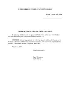 IN THE SUPREME COURT, STATE OF WYOMING  APRIL TERM, A.D[removed]____________________________  ORDER SETTING CASES FOR ORAL ARGUMENT