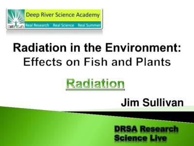 Jim Sullivan  What is radiation?  Where does it come from?  What does it do?  What are the units of measurement?