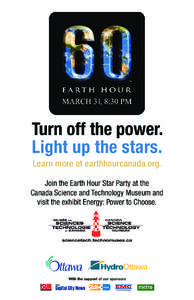 Turn off the power. Light up the stars. Learn more at earthhourcanada.org. Join the Earth Hour Star Party at the Canada Science and Technology Museum and visit the exhibit Energy: Power to Choose.