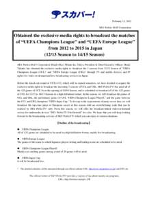 February 13, 2012 SKY Perfect JSAT Corporation Obtained the exclusive media rights to broadcast the matches of “UEFA Champions League” and “UEFA Europe League” from 2012 to 2015 in Japan