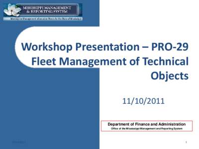 Workshop Presentation – PRO-29 Fleet Management of Technical Objects[removed]Department of Finance and Administration Office of the Mississippi Management and Reporting System