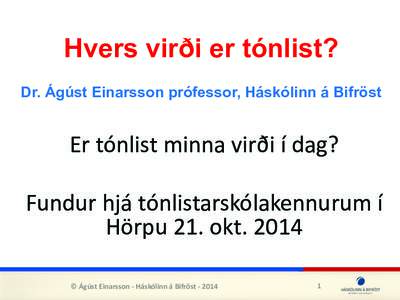 Hvers virði er tónlist? Dr. Ágúst Einarsson prófessor, Háskólinn á Bifröst 	
  	
   Er	
  tónlist	
  minna	
  virði	
  í	
  dag?	
   	
  