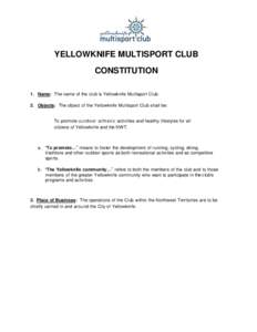 YELLOWKNIFE MULTISPORT CLUB CONSTITUTION 1. Name: The name of the club is Yellowknife Multisport Club. 2. Objects: The object of the Yellowknife Multisport Club shall be:  To promote outdoor a thletic activities and heal