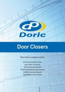 Door Closers Please click to navigate to section: DC103 Universal Door Closer Door Closer Accessories DC150 Overhead Hydraulic DC300 Adjustable Strength Hydraulic