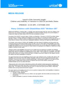 MEDIA RELEASE Launch of the Innocenti Insight: Children and Disability in Transition in CEE/CIS and Baltic States EMBARGO: 10.00 GMT, 5 OCTOBER[removed]Many Children with Disabilities Still “Written Off”