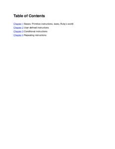 Table of Contents Chapter 1 Basics: Primitive instructions, tasks, Rubyʼs world. Chapter 2 User defined instructions Chapter 3 Conditional instructions Chapter 4 Repeating instructions