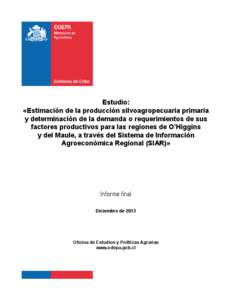 Estudio: «Estimación de la producción silvoagropecuaria primaria y determinación de la demanda o requerimientos de sus factores productivos para las regiones de O’Higgins y del Maule, a través del Sistema de Infor