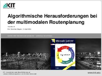 Algorithmische Herausforderungen bei der multimodalen Routenplanung Heureka 14 Prof. Dorothea Wagner | 3. April 2014  ¨ T HEORETISCHE I NFORMATIK · L EHRSTUHL A LGORITHMIK