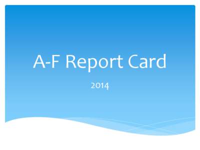 A-F Report Card 2014 Contents of the Presentation  I.