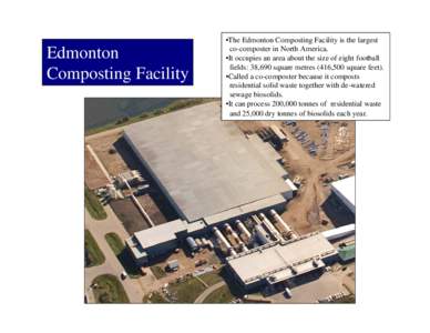 Edmonton Composting Facility •The Edmonton Composting Facility is the largest co-composter in North America. •It occupies an area about the size of eight football