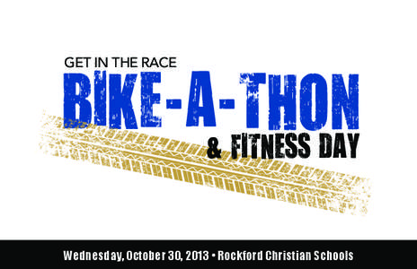 GET IN THE RACE  BIKE-A-THON & FITNESS DAY Wednesday, October 30, 2013 • Rockford Christian Schools