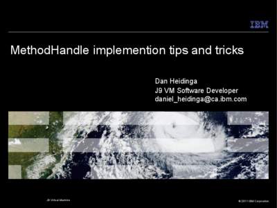 MethodHandle implemention tips and tricks Dan Heidinga J9 VM Software Developer [removed]  J9 Virtual Machine