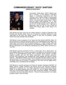 COMMANDER BRADY “SATO” BARTOSH UNITED STATES NAVY Commander (CDR) Brady “SATO” Bartosh was born in Houston, TX and obtained a bachelor’s degree in mechanical engineering from Rice University and a master’s de