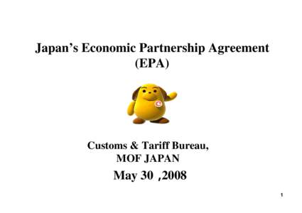 Japan’s Economic Partnership Agreement (EPA) Customs & Tariff Bureau, MOF JAPAN