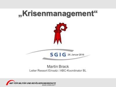 „Krisenmanagement“  26. Januar 2016 Martin Brack Leiter Ressort Einsatz / ABC-Koordinator BL