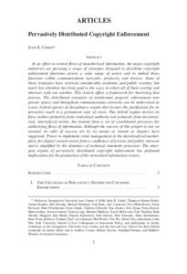 ARTICLES Pervasively Distributed Copyright Enforcement JULIE E. COHEN* ABSTRACT In an effort to control flows of unauthorized information, the major copyright industries are pursuing a range of strategies designed to dis