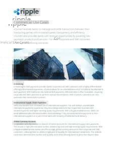 Commercial Use Cases xCurrent enables banks to message and settle transactions between their transacting parties with increased speed, transparency and efficiency. xCurrent also provides banks with revenue opportunities 