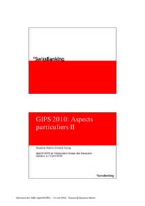 GIPS 2010: Aspects particuliers II Susanne Klemm, Ernst & Young Apéritif GIPS de l‘Association Suisse des Banquiers Genève, le 13 avril 2010