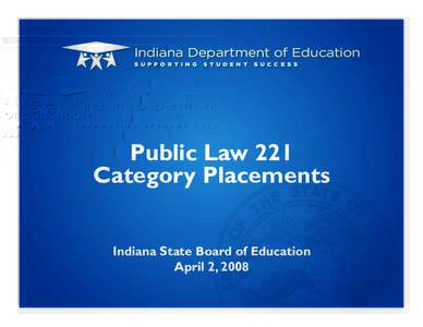 Public Law 221 Category Placements Indiana State Board of Education April 2, 2008  Public Law 221
