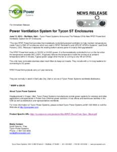 NEWS RELEASE For Immediate Release Power Ventilation System for Tycon ST Enclosures June 13, 2013 – Bluffdale, Utah – Tycon Power Systems Announces The Release Of Its New RPST-PowerVent Ventilation System for ST Encl