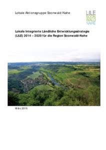 Lokale Aktionsgruppe Soonwald-Nahe  Lokale Integrierte Ländliche Entwicklungsstrategie (LILE) 2014 – 2020 für die Region Soonwald-Nahe  März 2015