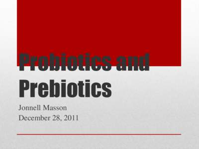 Probiotics and Prebiotics Jonnell Masson December 28, 2011  • Please mute your phone if you have background noise