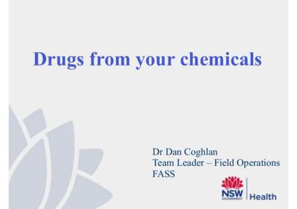 Drugs from your chemicals  Dr Dan Coghlan Team Leader – Field Operations FASS