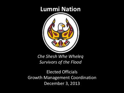 Lummi Nation  Che Shesh Whe Wheleq Survivors of the Flood Elected Officials Growth Management Coordination