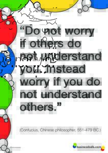 “Do not worry if others do not understand you. Instead worry if you do not understand