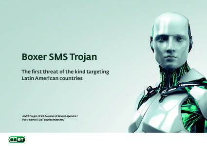 Boxer SMS Trojan The first threat of the kind targeting Latin American countries André Goujon / ESET Awareness & Research Specialist / Pablo Ramos / ESET Security Researcher /