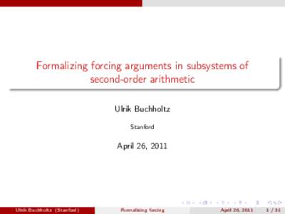 Formalizing forcing arguments in subsystems of second-order arithmetic Ulrik Buchholtz Stanford  April 26, 2011