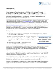 PRESS RELEASE  New Research from Cornerstone Advisors Challenges Financial Institutions to Redirect Their Delivery Channel Resources or Perish Banks and credit unions that want to survive beyond 2020 need to begin reshap