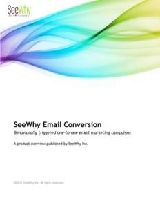 SeeWhy Email Conversion Behaviorally triggered one-to-one email marketing campaigns A product overview published by SeeWhy Inc. ©2010 SeeWhy Inc. All rights reserved.