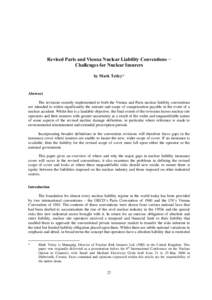 Revised Paris and Vienna Nuclear Liability Conventions − Challenges for Nuclear Insurers by Mark Tetley* Abstract The revisions recently implemented to both the Vienna and Paris nuclear liability conventions