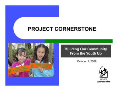 PROJECT CORNERSTONE  Building Our Community From the Youth Up October 1, 2009
