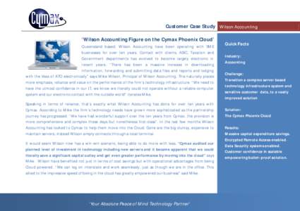 Customer Case Study Wilson Accounting ‘Wilson Accounting Figure on the Cymax Phoenix Cloud’ Queensland based, Wilson Accounting have been operating with SME businesses for over ten years. Contact with clients, ASIC, 