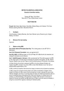 BRITISH PHILOSOPHICAL ASSOCIATION Executive Committee meeting Tuesday 28th May, 00pm Room 243, 2nd floor, Senate House, London DRAFT MINUTES Present: Mark Addis, Maria Alvarez, David Bain, Michael Brady, John Call